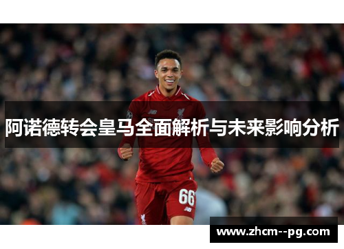 阿诺德转会皇马全面解析与未来影响分析