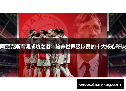 阿贾克斯青训成功之道：培养世界级球员的十大核心秘诀