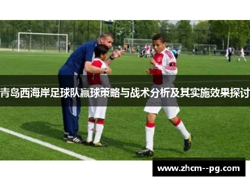 青岛西海岸足球队赢球策略与战术分析及其实施效果探讨