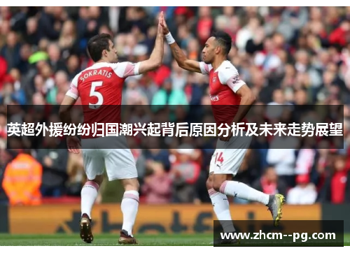 英超外援纷纷归国潮兴起背后原因分析及未来走势展望