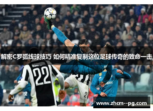 解密C罗弧线球技巧 如何精准复制这位足球传奇的致命一击